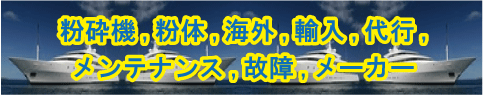 粉砕機、粉体、海外、輸入、代行、メンテナンス、メーカー