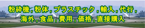粉砕機、粉体、プラスチック、輸入、代行、海外、食品、費用、直接購入